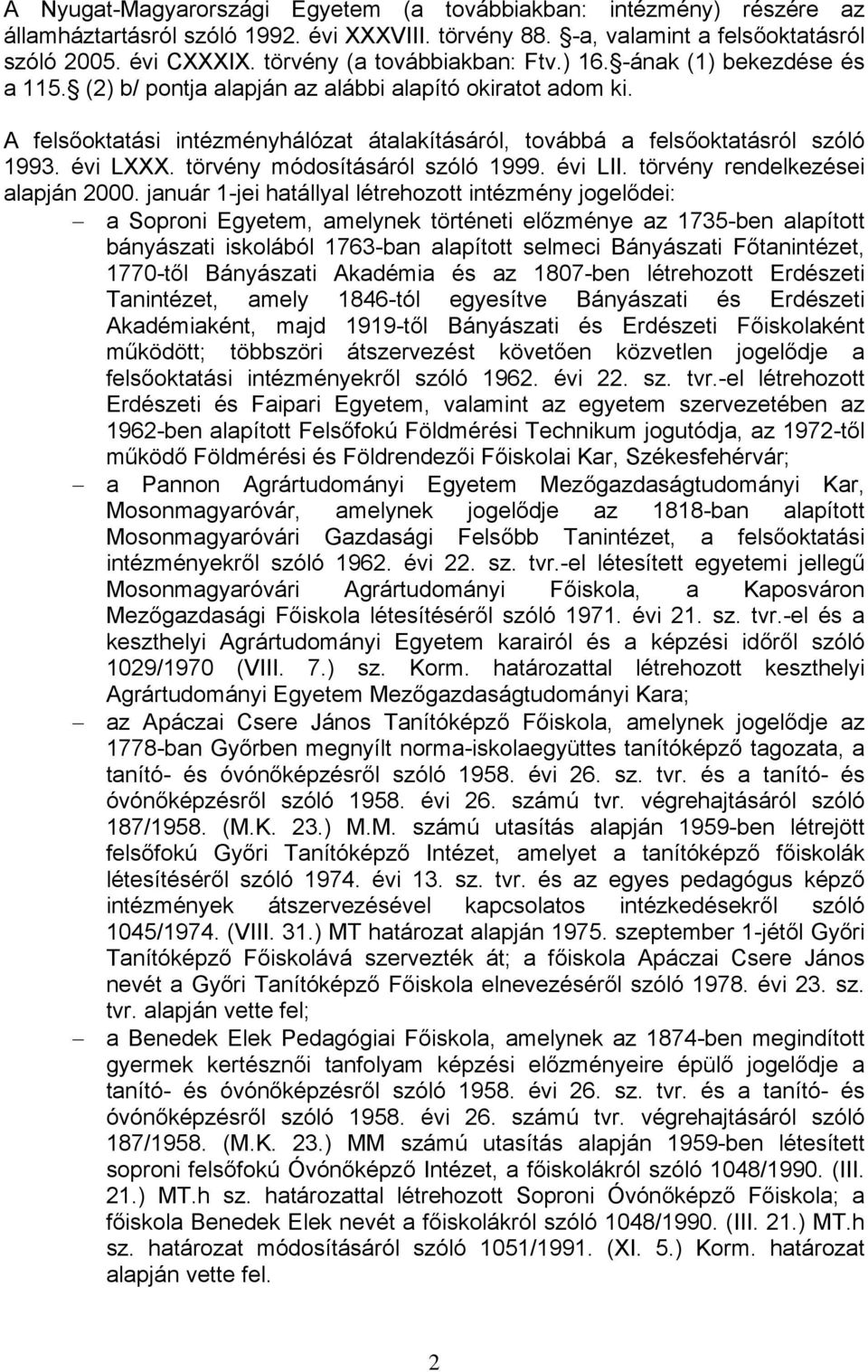 A felsőoktatási intézményhálózat átalakításáról, továbbá a felsőoktatásról szóló 1993. évi LXXX. törvény módosításáról szóló 1999. évi LII. törvény rendelkezései alapján 2000.