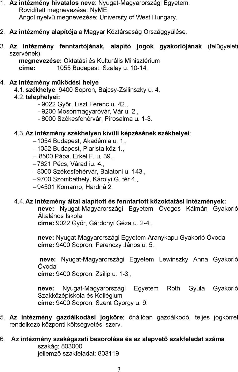 Az intézmény fenntartójának, alapító jogok gyakorlójának (felügyeleti szervének): megnevezése: Oktatási és Kulturális Minisztérium címe: 1055 Budapest, Szalay u. 10-14. 4.