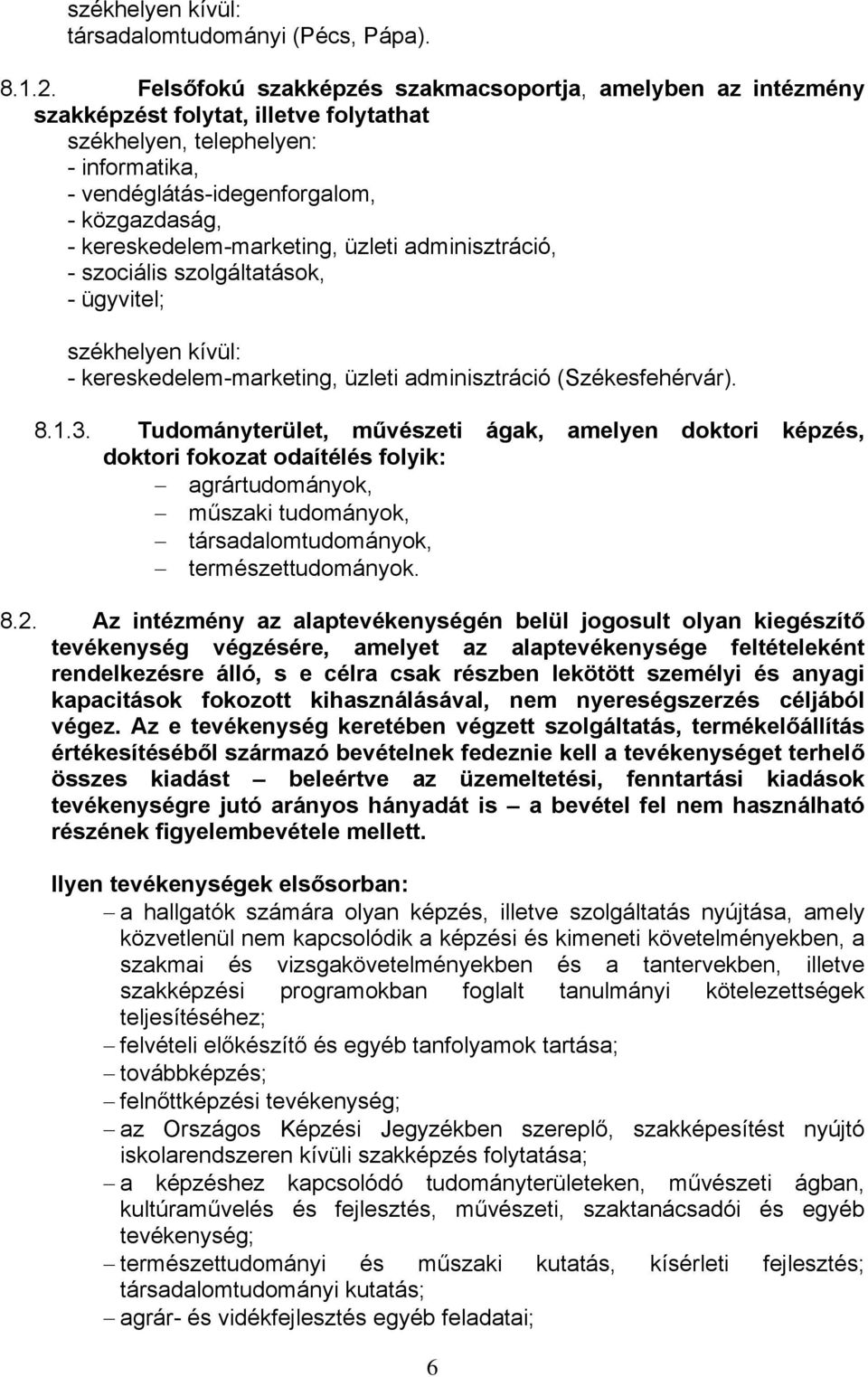 kereskedelem-marketing, üzleti adminisztráció, - szociális szolgáltatások, - ügyvitel; székhelyen kívül: - kereskedelem-marketing, üzleti adminisztráció (Székesfehérvár). 8.1.3.