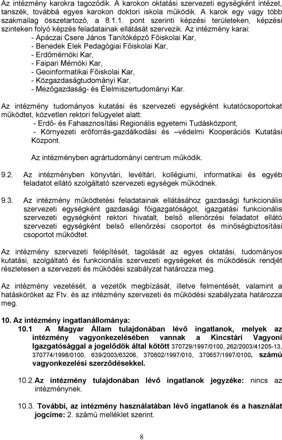 Az intézmény karai: - Apáczai Csere János Tanítóképző Főiskolai Kar, - Benedek Elek Pedagógiai Főiskolai Kar, - Erdőmérnöki Kar, - Faipari Mérnöki Kar, - Geoinformatikai Főiskolai Kar, -