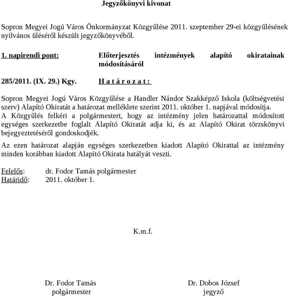 H a t á r o z a t : Sopron Megyei Jogú Város Közgyűlése a Handler Nándor Szakképző Iskola (költségvetési szerv) Alapító Okiratát a határozat melléklete szerint 2011. október 1. napjával módosítja.