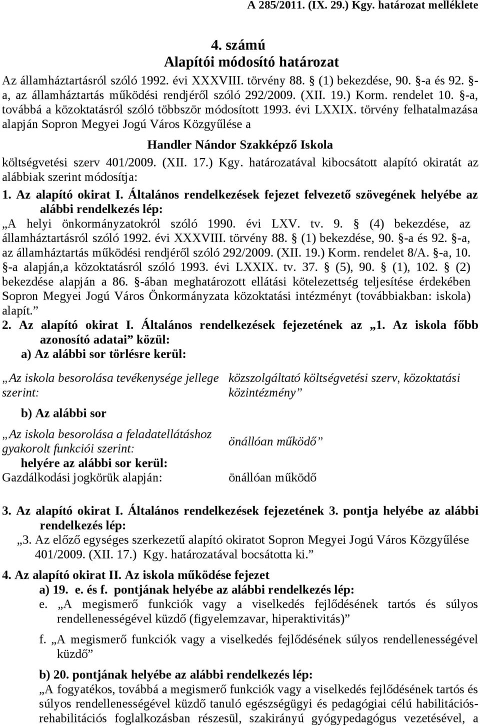 törvény felhatalmazása alapján Sopron Megyei Jogú Város Közgyűlése a Handler Nándor Szakképző Iskola költségvetési szerv 401/2009. (XII. 17.) Kgy.