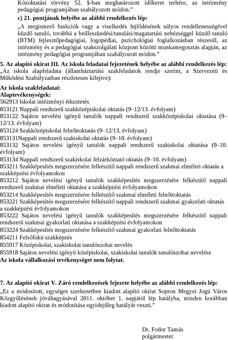 küzdő tanuló (BTM) fejlesztőpedagógiai, logopédiai, pszichológiai foglalkozásban részesül, az intézmény és a pedagógiai szakszolgálati központ közötti munkamegosztás alapján, az intézmény pedagógiai