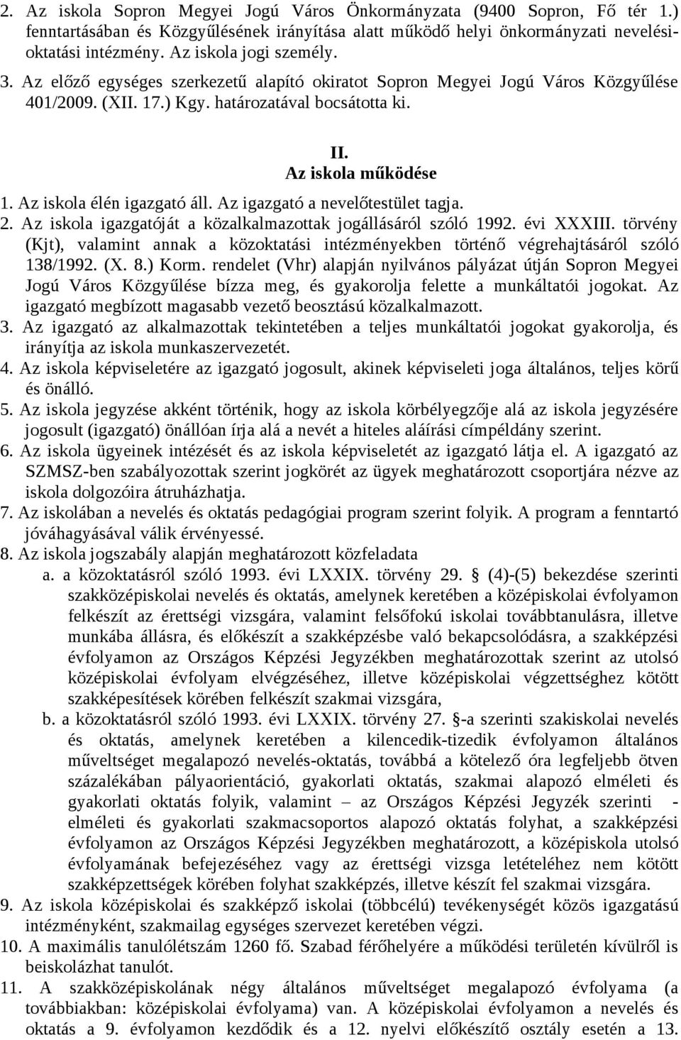 Az iskola élén igazgató áll. Az igazgató a nevelőtestület tagja. 2. Az iskola igazgatóját a közalkalmazottak jogállásáról szóló 1992. évi XXXIII.