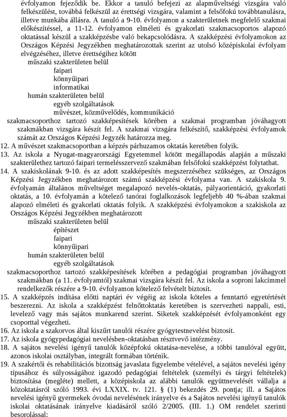 A szakképzési évfolyamokon az Országos Képzési Jegyzékben meghatározottak szerint az utolsó középiskolai évfolyam elvégzéséhez, illetve érettségihez kötött műszaki szakterületen belül faipari