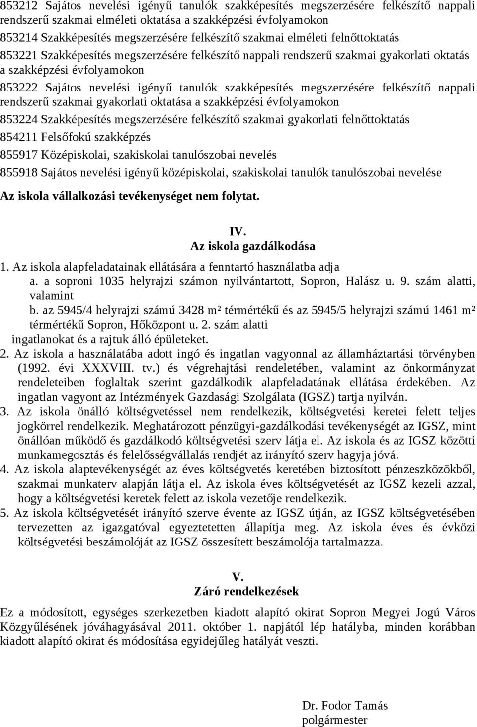 szakképesítés megszerzésére felkészítő nappali rendszerű szakmai gyakorlati oktatása a szakképzési évfolyamokon 853224 Szakképesítés megszerzésére felkészítő szakmai gyakorlati felnőttoktatás 854211