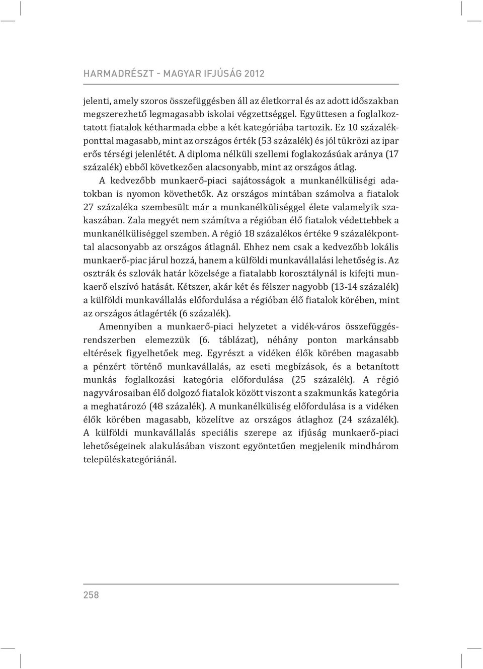 A diploma nélküli szellemi foglakozásúak aránya (17 százalék) ebből következően alacsonyabb, mint az országos átlag.