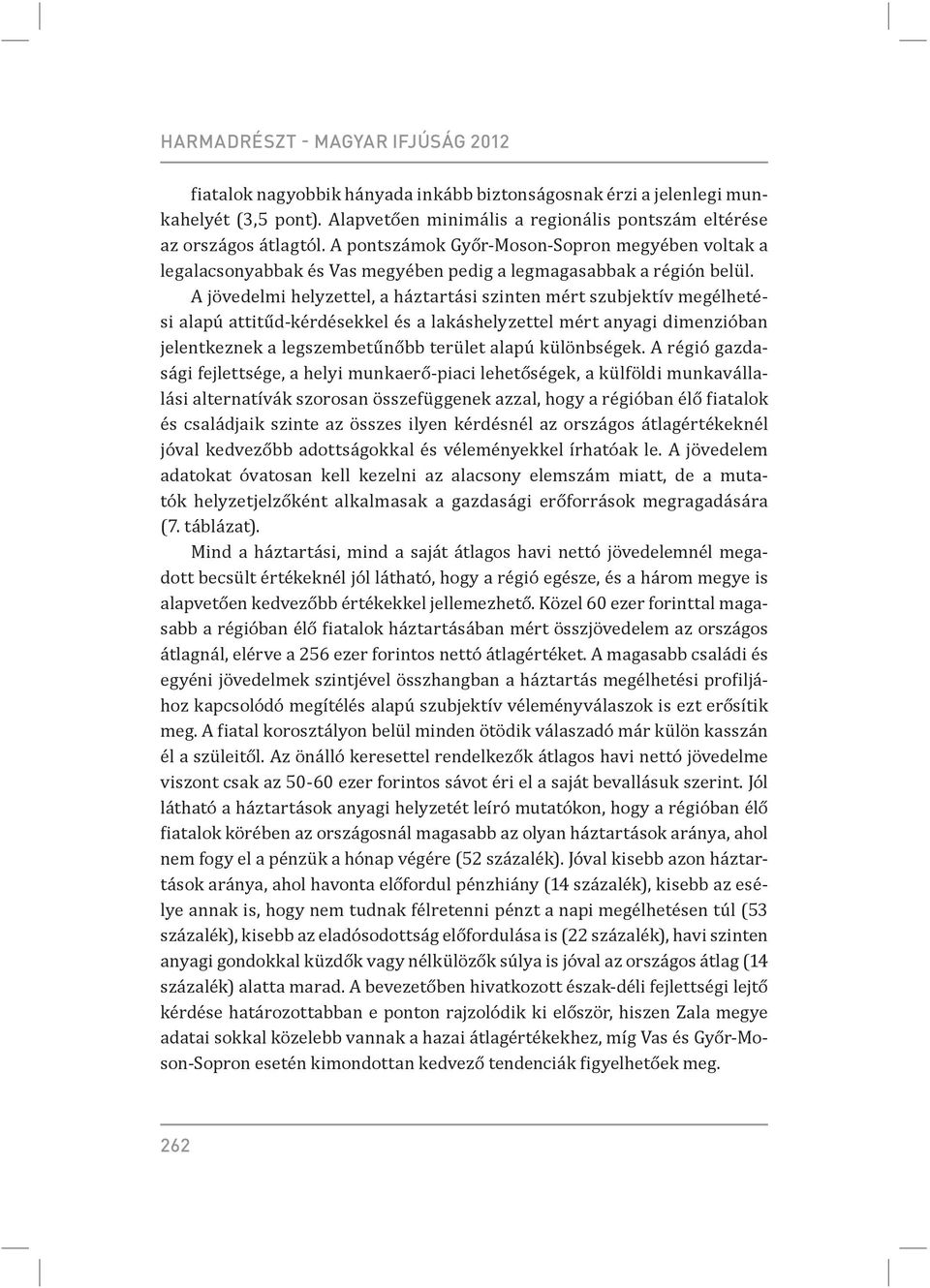 A jövedelmi helyzettel, a háztartási szinten mért szubjektív megélhetési alapú attitűd-kérdésekkel és a lakáshelyzettel mért anyagi dimenzióban jelentkeznek a legszembetűnőbb terület alapú