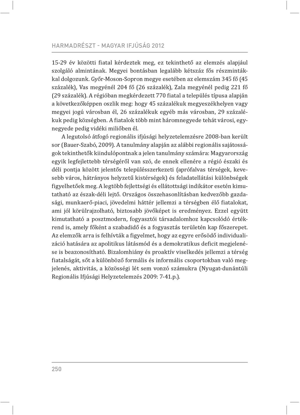 A régióban megkérdezett 770 iatal a település típusa alapján a következőképpen oszlik meg: hogy 45 százalékuk megyeszékhelyen vagy megyei jogú városban él, 26 százalékuk egyéb más városban, 29