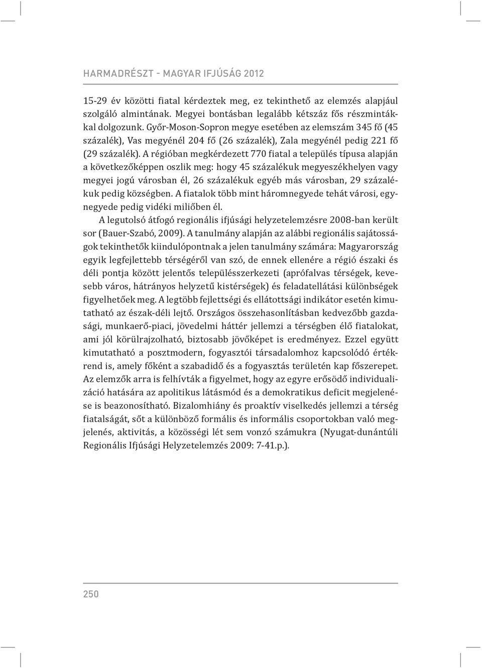 A régióban megkérdezett 770 iatal a település típusa alapján a következőképpen oszlik meg: hogy 45 százalékuk megyeszékhelyen vagy megyei jogú városban él, 26 százalékuk egyéb más városban, 29