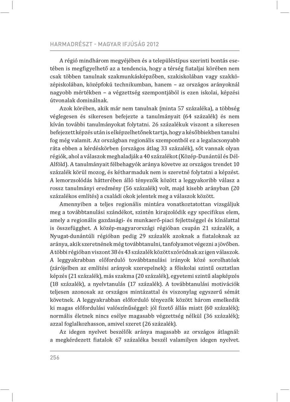 dominálnak. Azok körében, akik már nem tanulnak (minta 57 százaléka), a többség véglegesen és sikeresen befejezte a tanulmányait (64 százalék) és nem kíván további tanulmányokat folytatni.