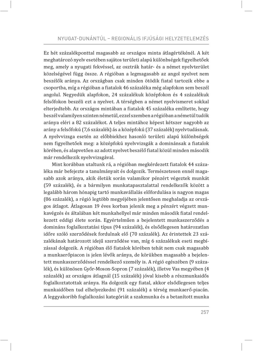 A régióban a legmagasabb az angol nyelvet nem beszélők aránya. Az országban csak minden ötödik iatal tartozik ebbe a csoportba, míg a régióban a iatalok 46 százaléka még alapfokon sem beszél angolul.