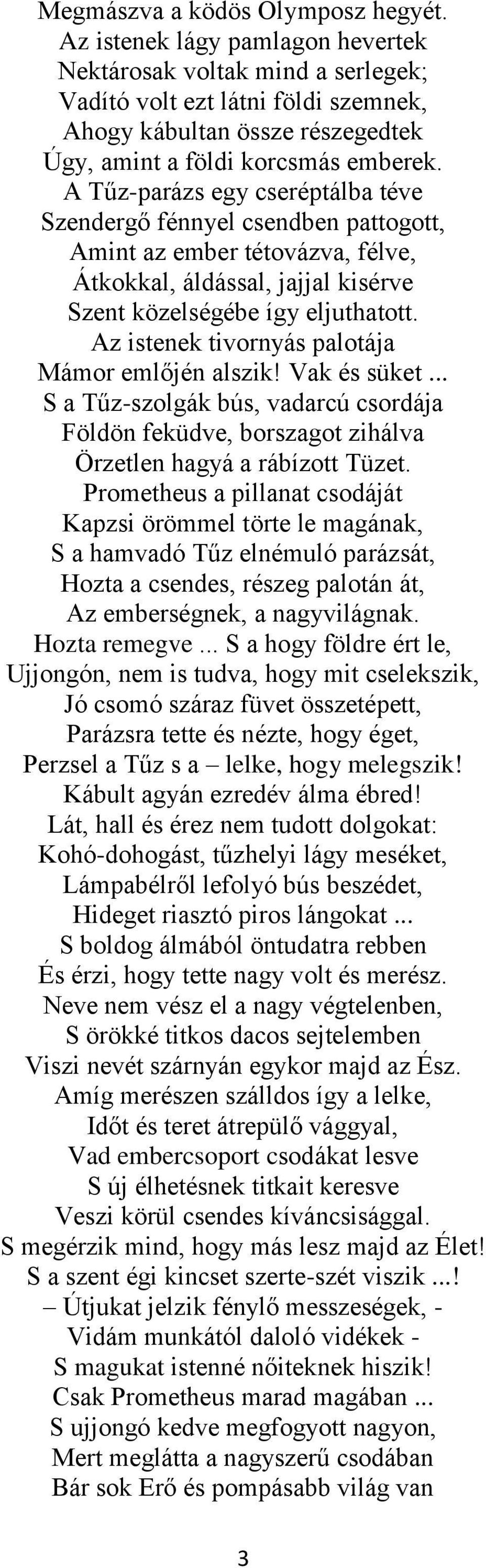 A Tűz-parázs egy cseréptálba téve Szendergő fénnyel csendben pattogott, Amint az ember tétovázva, félve, Átkokkal, áldással, jajjal kisérve Szent közelségébe így eljuthatott.