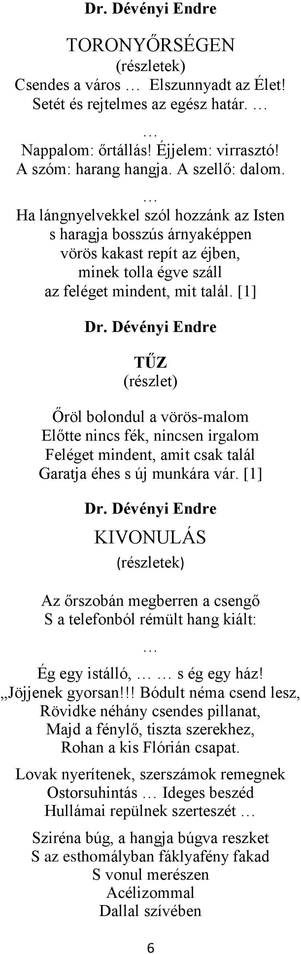 Dévényi Endre TŰZ (részlet) Őröl bolondul a vörös-malom Előtte nincs fék, nincsen irgalom Feléget mindent, amit csak talál Garatja éhes s új munkára vár. [1] Dr.