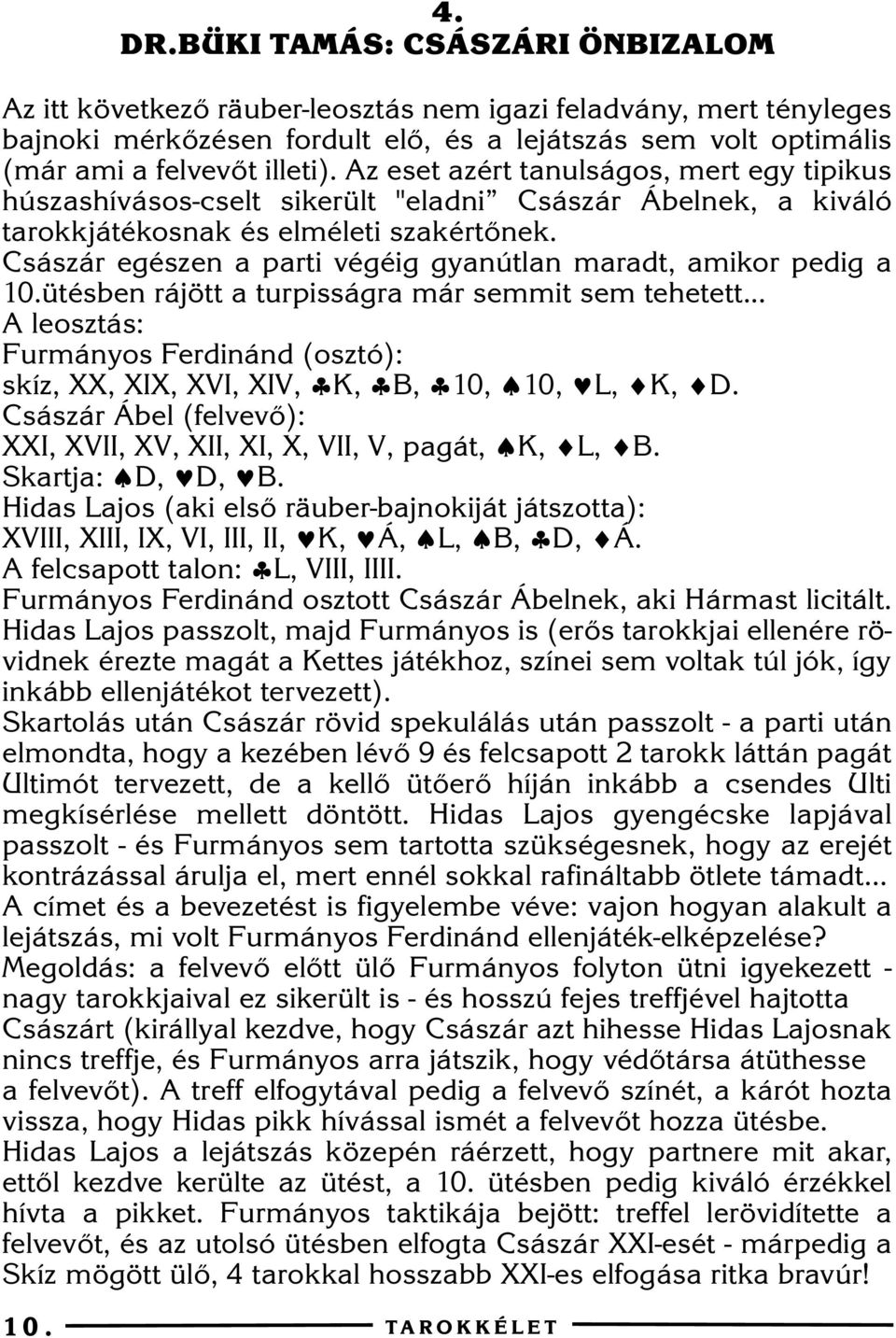 Császár egészen a parti végéig gyanútlan maradt, amikor pedig a 10.ütésben rájött a turpisságra már semmit sem tehetett.