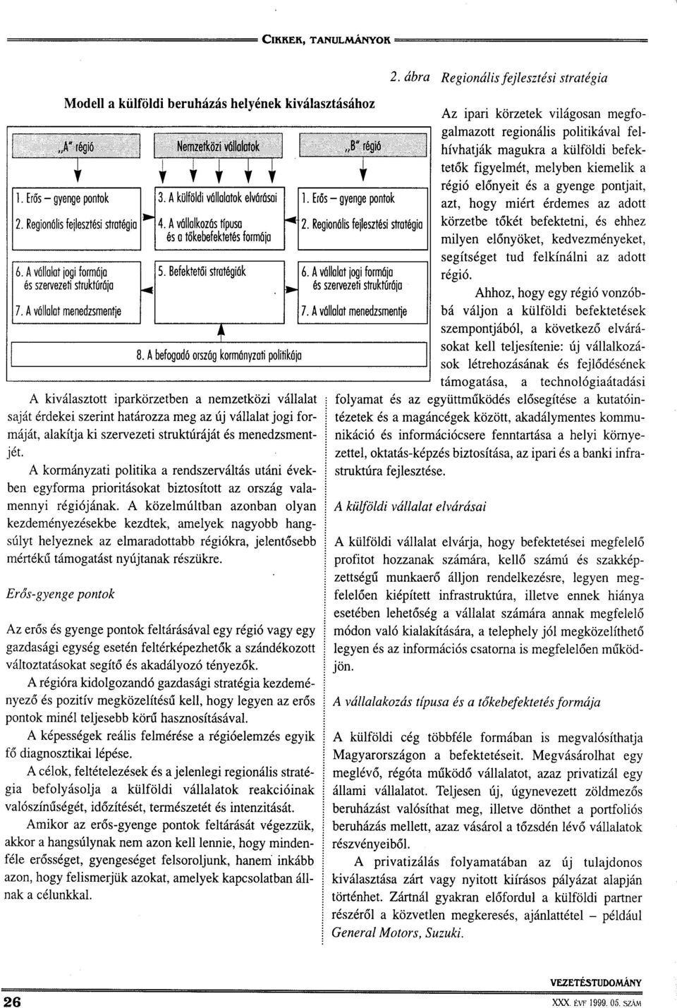 A befogadó ország kormányzati politikája A kiválasztott iparkörzetben a nemzetközi vállalat saját érdekei szerint határozza meg az új vállalat jogi formáját, alakítja ki szervezeti struktúráját és