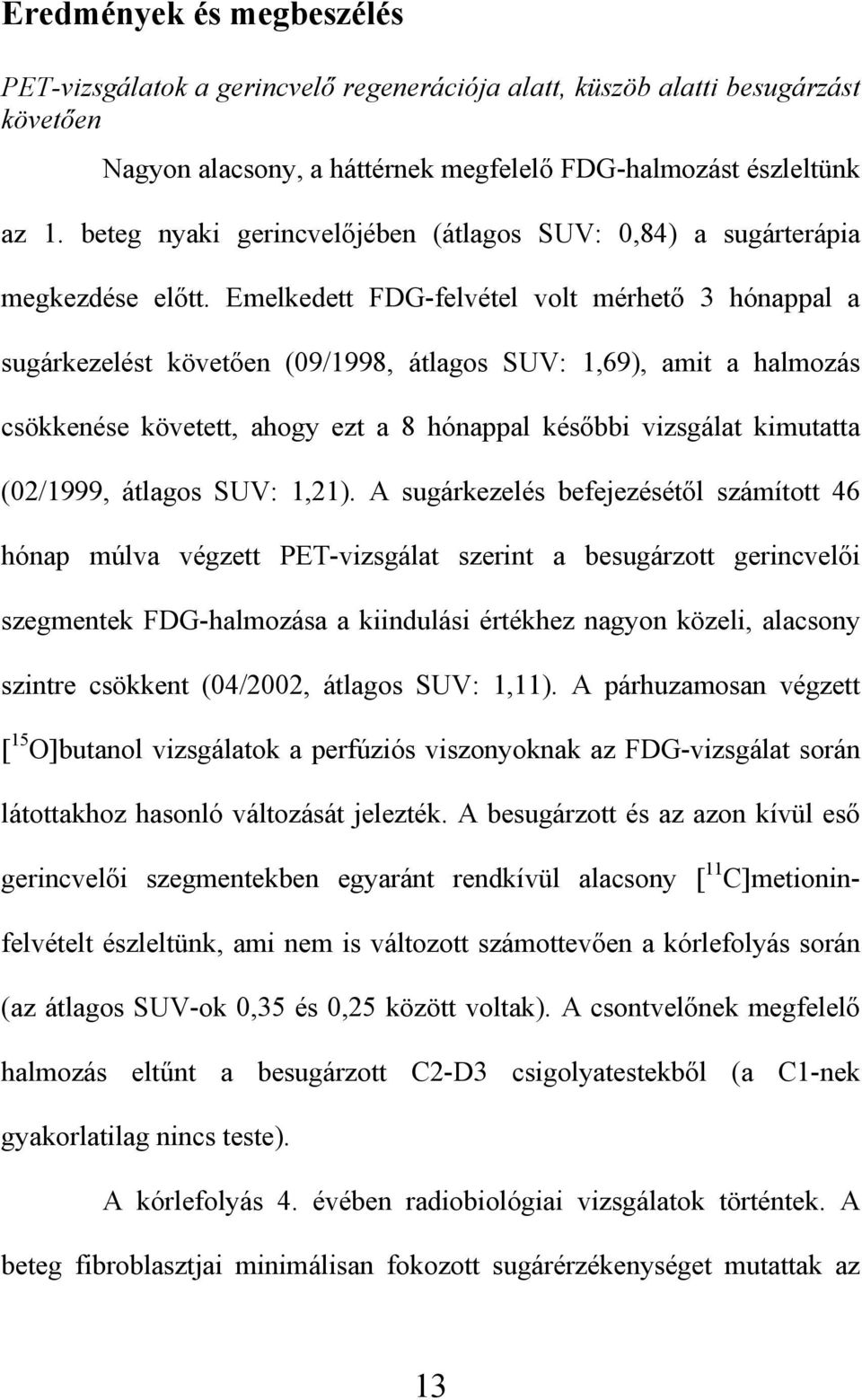 Emelkedett FDG-felvétel volt mérhet 3 hónappal a sugárkezelést követ en (09/1998, átlagos SUV: 1,69), amit a halmozás csökkenése követett, ahogy ezt a 8 hónappal kés bbi vizsgálat kimutatta (02/1999,
