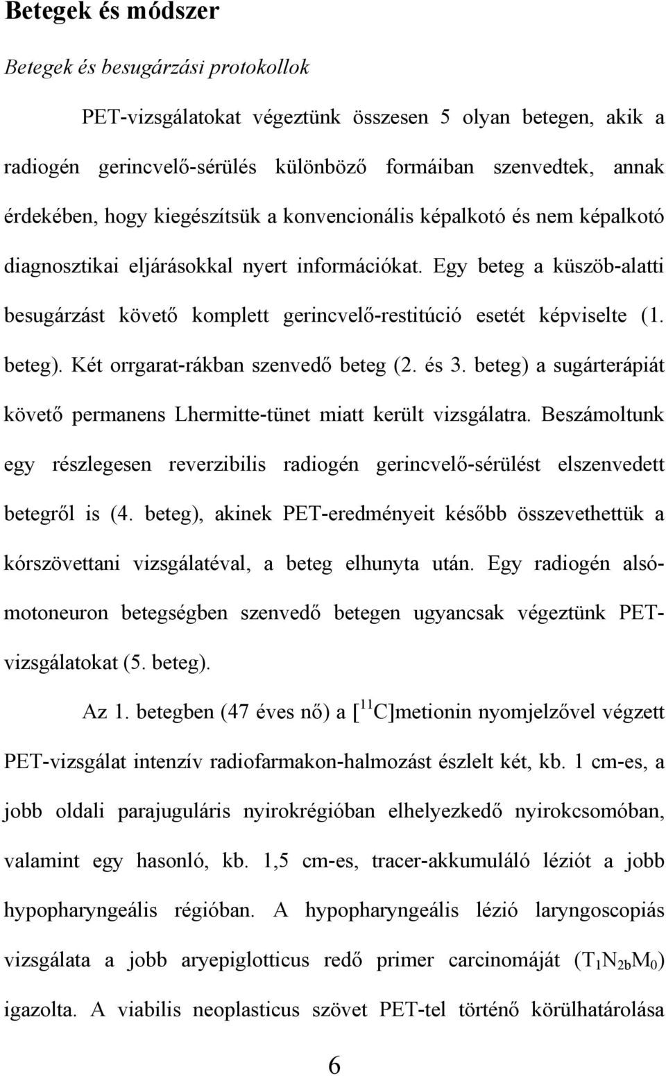 Egy beteg a küszöb-alatti besugárzást követ komplett gerincvel -restitúció esetét képviselte (1. beteg). Két orrgarat-rákban szenved beteg (2. és 3.