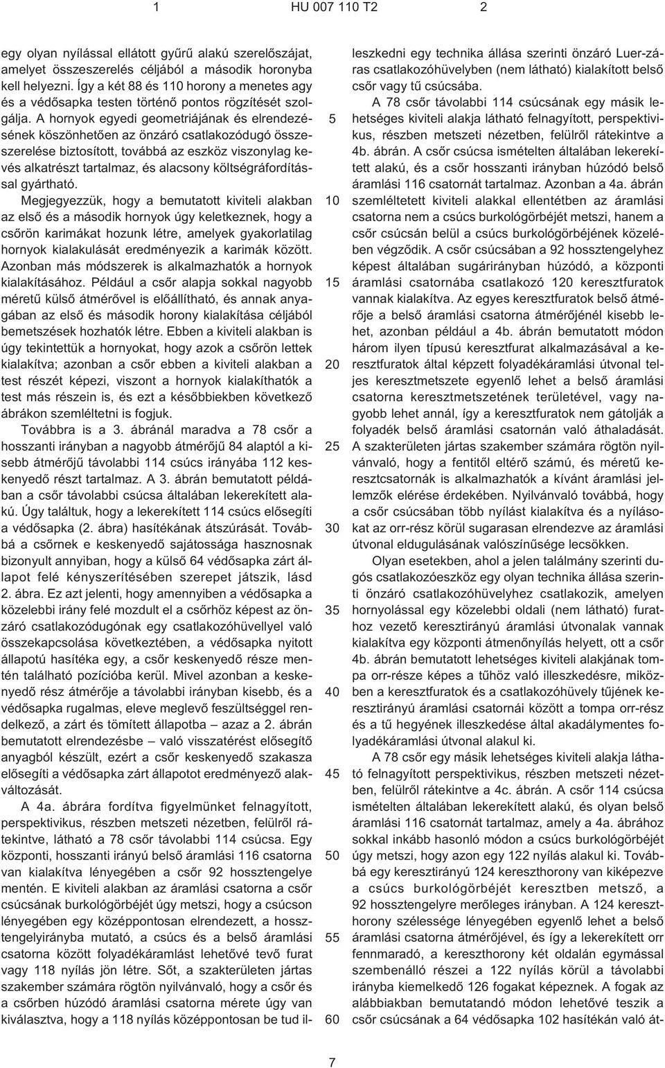 A hornyok egyedi geometriájának és elrendezésének köszönhetõen az önzáró csatlakozódugó összeszerelése biztosított, továbbá az eszköz viszonylag kevés alkatrészt tartalmaz, és alacsony