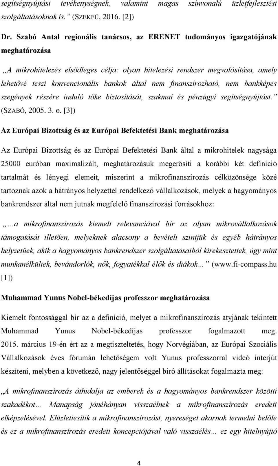 bankok által nem finanszírozható, nem bankképes szegények részére induló tőke biztosítását, szakmai és pénzügyi segítségnyújtást. (SZABÓ, 2005. 3. o.