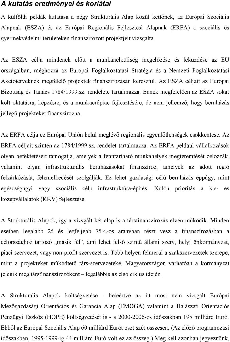 Az ESZA célja mindenek előtt a munkanélküliség megelőzése és leküzdése az EU országaiban, méghozzá az Európai Foglalkoztatási Stratégia és a Nemzeti Foglalkoztatási Akcióterveknek megfelelő projektek
