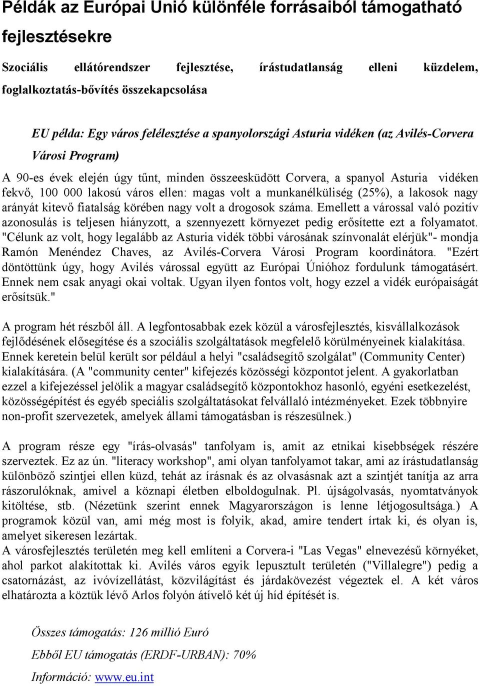 város ellen: magas volt a munkanélküliség (25%), a lakosok nagy arányát kitevő fiatalság körében nagy volt a drogosok száma.