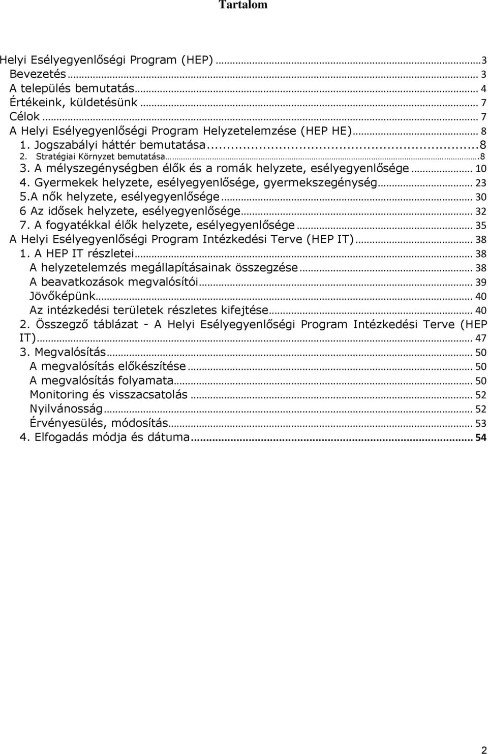 Gyermekek helyzete, esélyegyenlősége, gyermekszegénység... 23 5.A nők helyzete, esélyegyenlősége... 30 6 Az idősek helyzete, esélyegyenlősége... 32 7. A fogyatékkal élők helyzete, esélyegyenlősége.