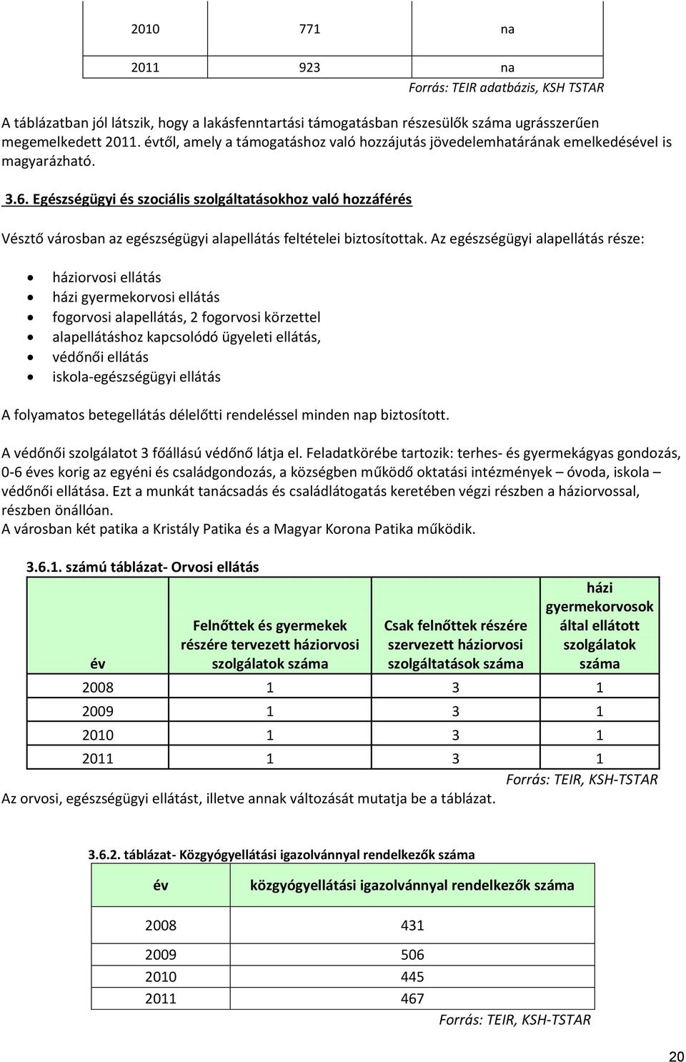 Egészségügyi és szociális szolgáltatásokhoz való hozzáférés Vésztő városban az egészségügyi alapellátás feltételei biztosítottak.