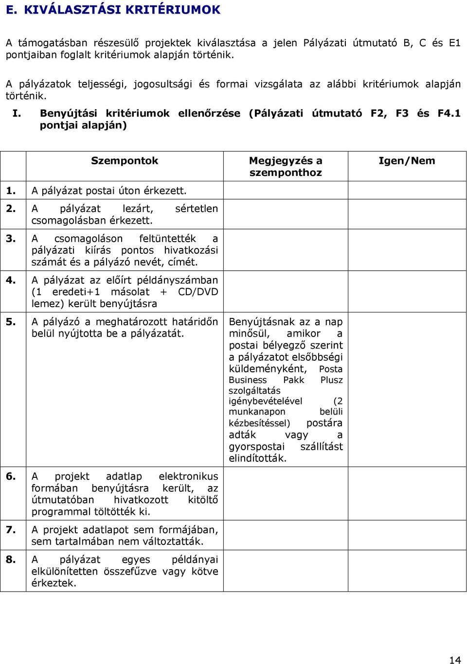 1 pontjai alapján) Szempontok 1. A pályázat postai úton érkezett. 2. A pályázat lezárt, sértetlen csomagolásban érkezett. 3.