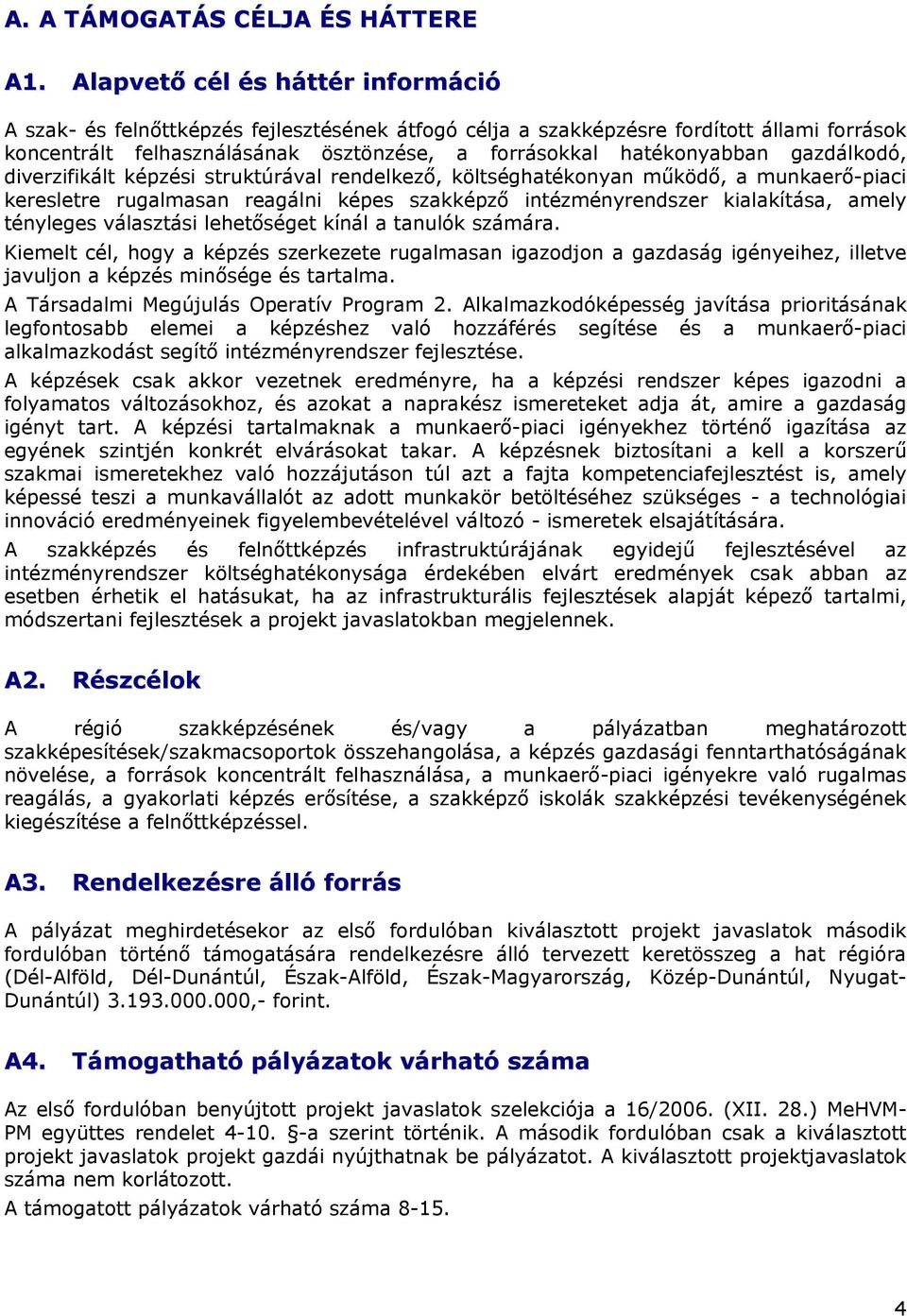 gazdálkodó, diverzifikált képzési struktúrával rendelkező, költséghatékonyan működő, a munkaerő-piaci keresletre rugalmasan reagálni képes szakképző intézményrendszer kialakítása, amely tényleges