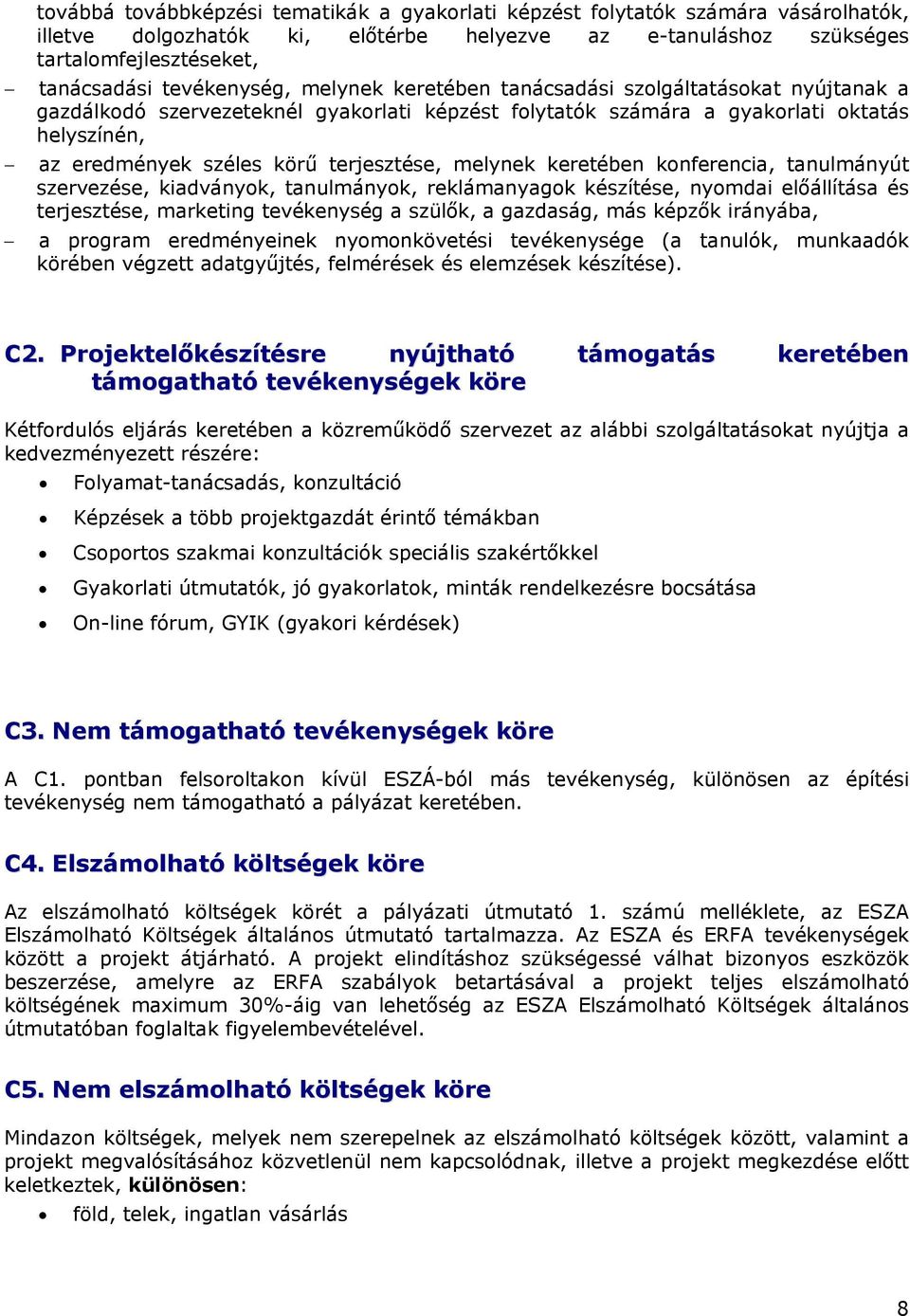 terjesztése, melynek keretében konferencia, tanulmányút szervezése, kiadványok, tanulmányok, reklámanyagok készítése, nyomdai előállítása és terjesztése, marketing tevékenység a szülők, a gazdaság,