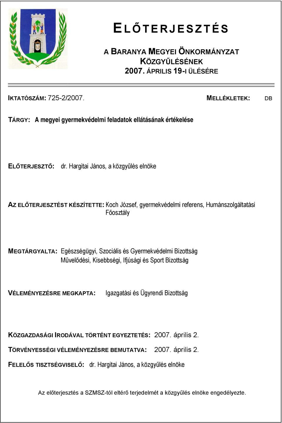 Hargitai János, a közgyűlés elnöke AZ ELŐTERJESZTÉST KÉSZÍTETTE: Koch József, gyermekvédelmi referens, Humánszolgáltatási Főosztály MEGTÁRGYALTA: Egészségügyi, Szociális és Gyermekvédelmi