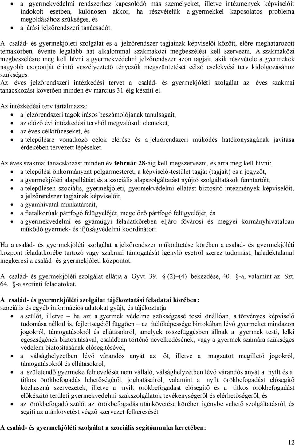 A család- és gyermekjóléti szolgálat és a jelzőrendszer tagjainak képviselői között, előre meghatározott témakörben, évente legalább hat alkalommal szakmaközi megbeszélést kell szervezni.