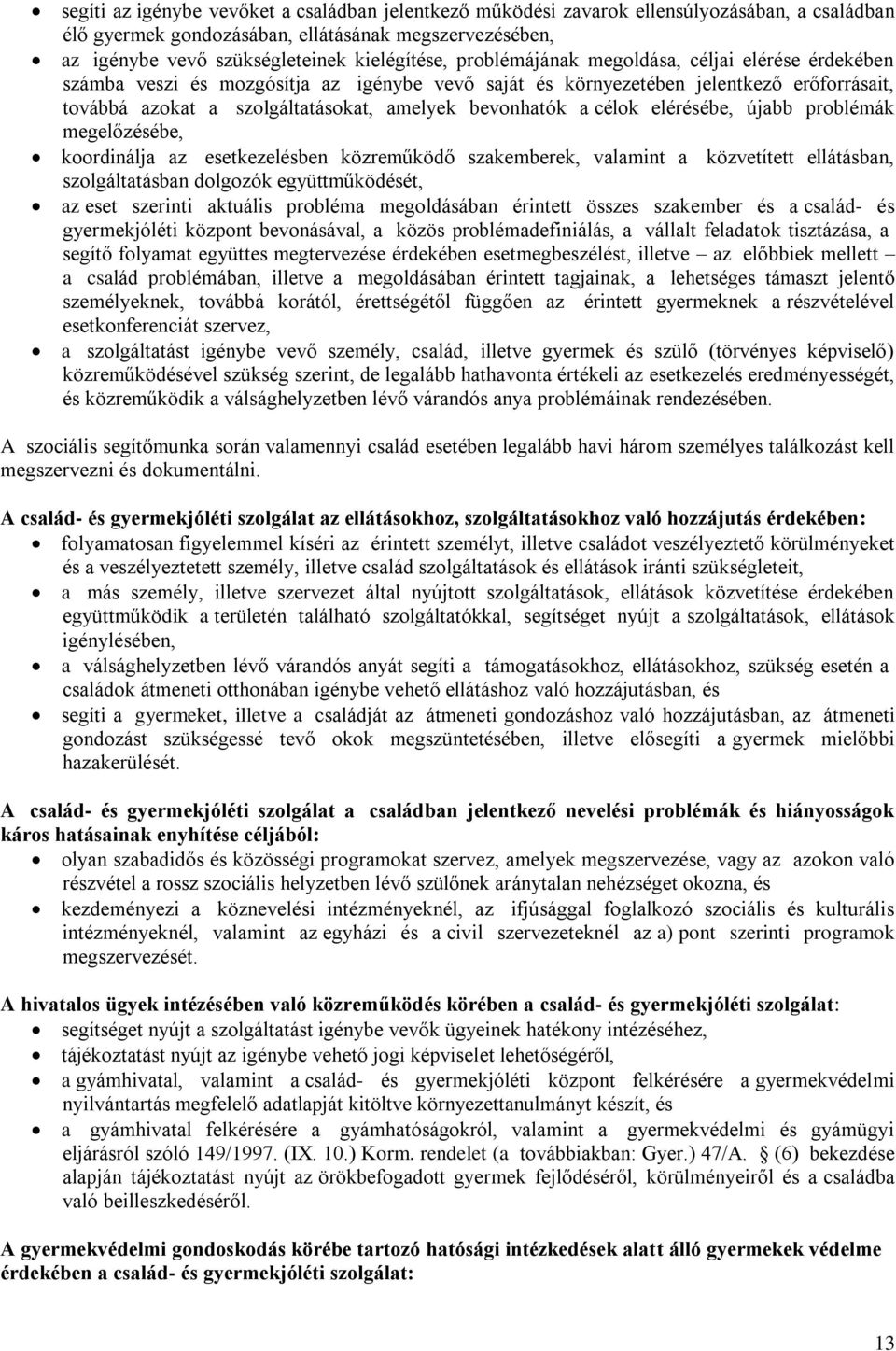 célok elérésébe, újabb problémák megelőzésébe, koordinálja az esetkezelésben közreműködő szakemberek, valamint a közvetített ellátásban, szolgáltatásban dolgozók együttműködését, az eset szerinti