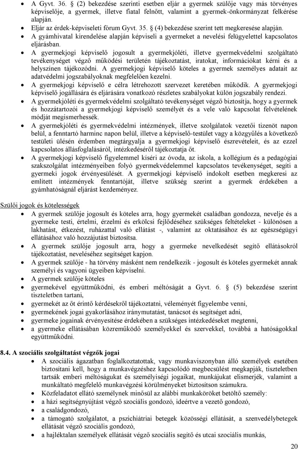 A gyermekjogi képviselő jogosult a gyermekjóléti, illetve gyermekvédelmi szolgáltató tevékenységet végző működési területén tájékoztatást, iratokat, információkat kérni és a helyszínen tájékozódni.