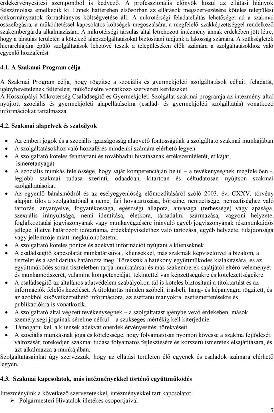 A mikrotérségi feladatellátás lehetőséget ad a szakmai összefogásra, a működtetéssel kapcsolatos költségek megosztására, a megfelelő szakképzettséggel rendelkező szakembergárda alkalmazására.