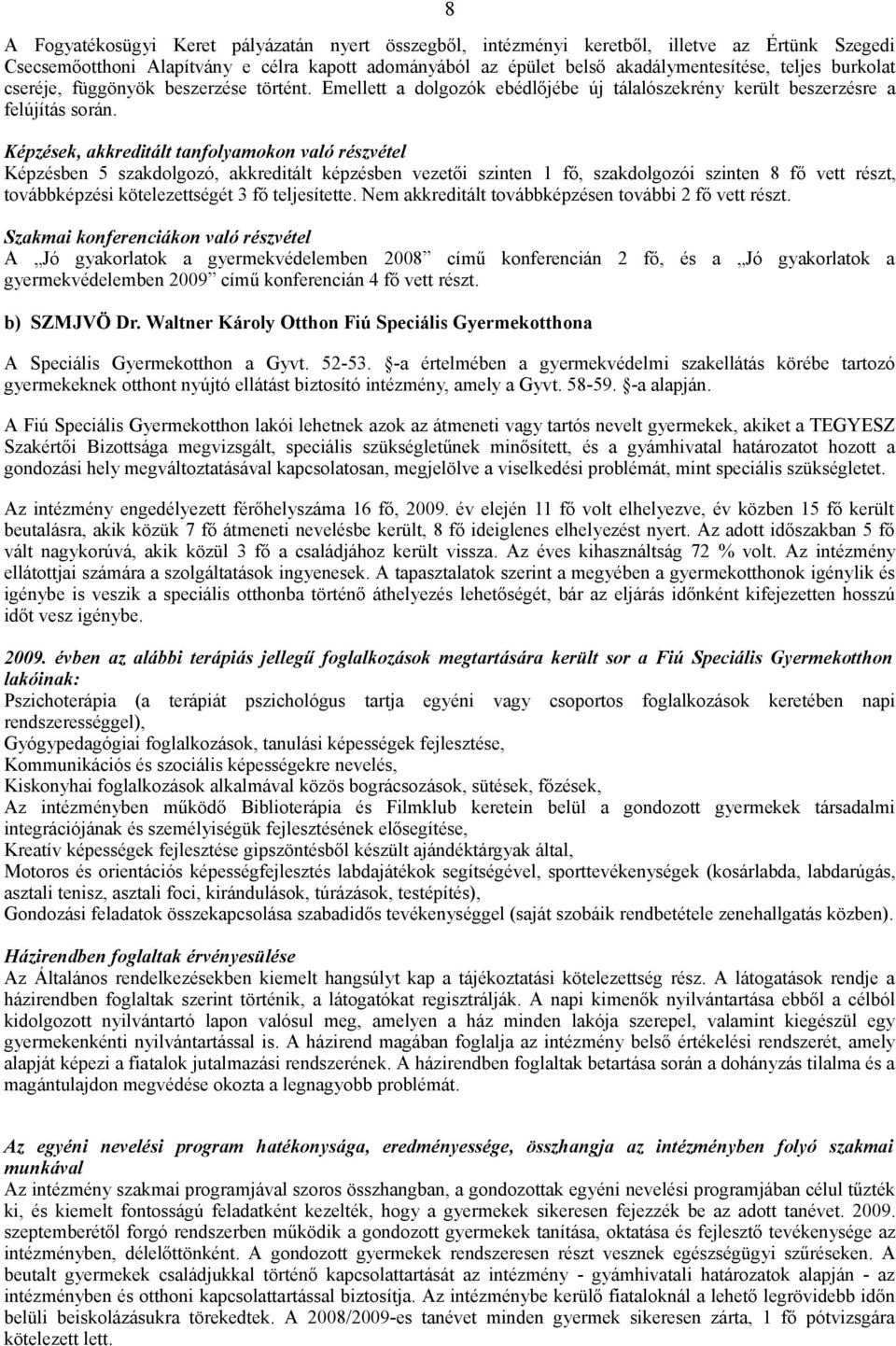 Képzések, akkreditált tanfolyamokon való részvétel Képzésben 5 szakdolgozó, akkreditált képzésben vezetői szinten 1 fő, szakdolgozói szinten 8 fő vett részt, továbbképzési kötelezettségét 3 fő