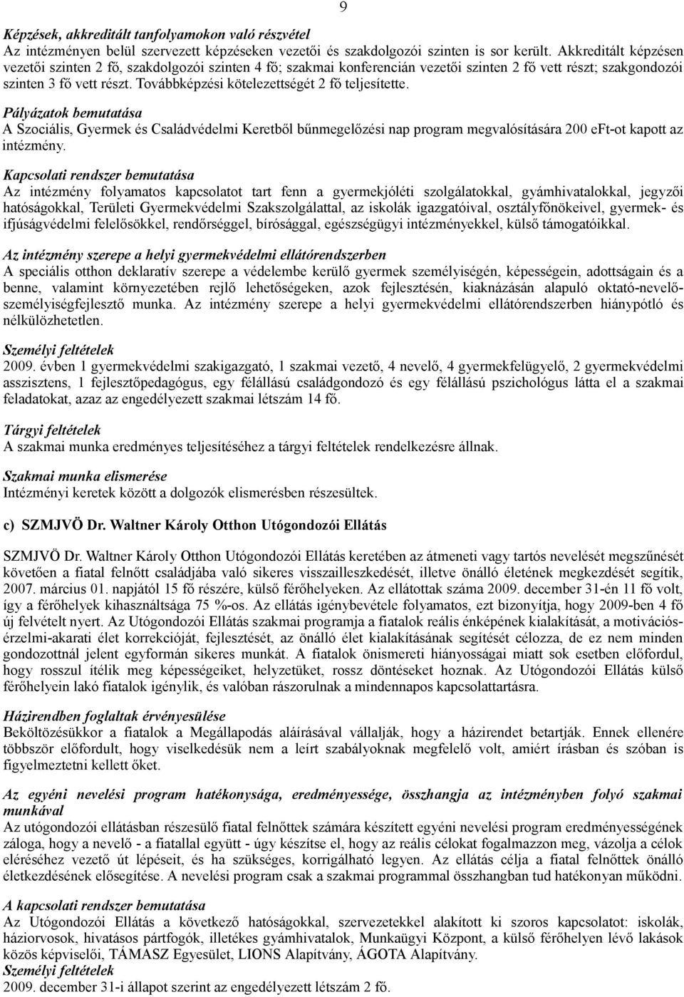 Továbbképzési kötelezettségét 2 fő teljesítette. Pályázatok bemutatása A Szociális, Gyermek és Családvédelmi Keretből bűnmegelőzési nap program megvalósítására 200 eft-ot kapott az intézmény.