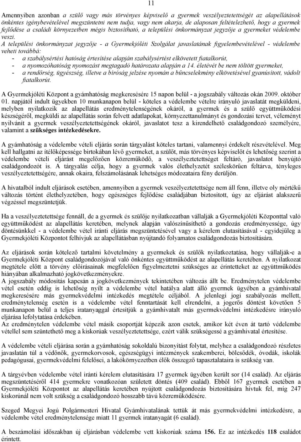 A települési önkormányzat jegyzője - a Gyermekjóléti Szolgálat javaslatának figyelembevételével - védelembe veheti továbbá: - a szabálysértési hatóság értesítése alapján szabálysértést elkövetett