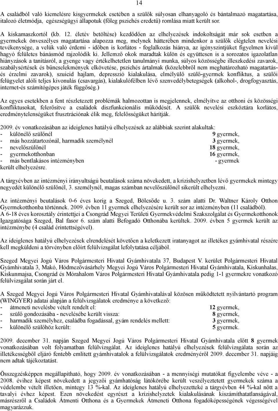 életév betöltése) kezdődően az elhelyezések indokoltságát már sok esetben a gyermekek önveszélyes magatartása alapozza meg, melynek hátterében mindenkor a szülők elégtelen nevelési tevékenysége, a