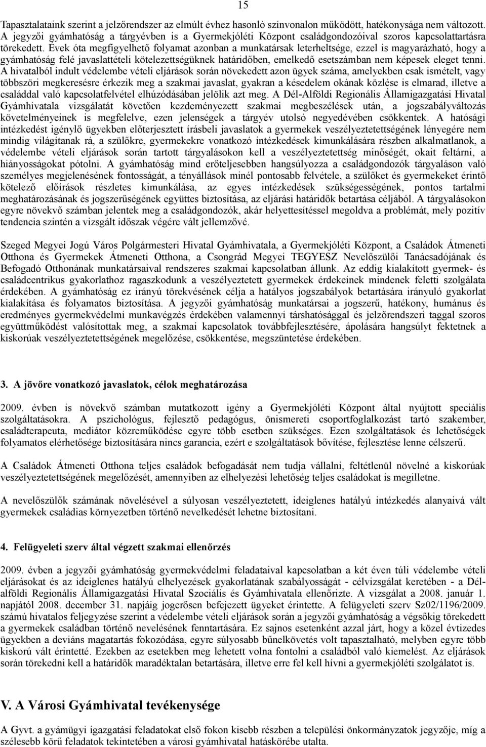 Évek óta megfigyelhető folyamat azonban a munkatársak leterheltsége, ezzel is magyarázható, hogy a gyámhatóság felé javaslattételi kötelezettségüknek határidőben, emelkedő esetszámban nem képesek