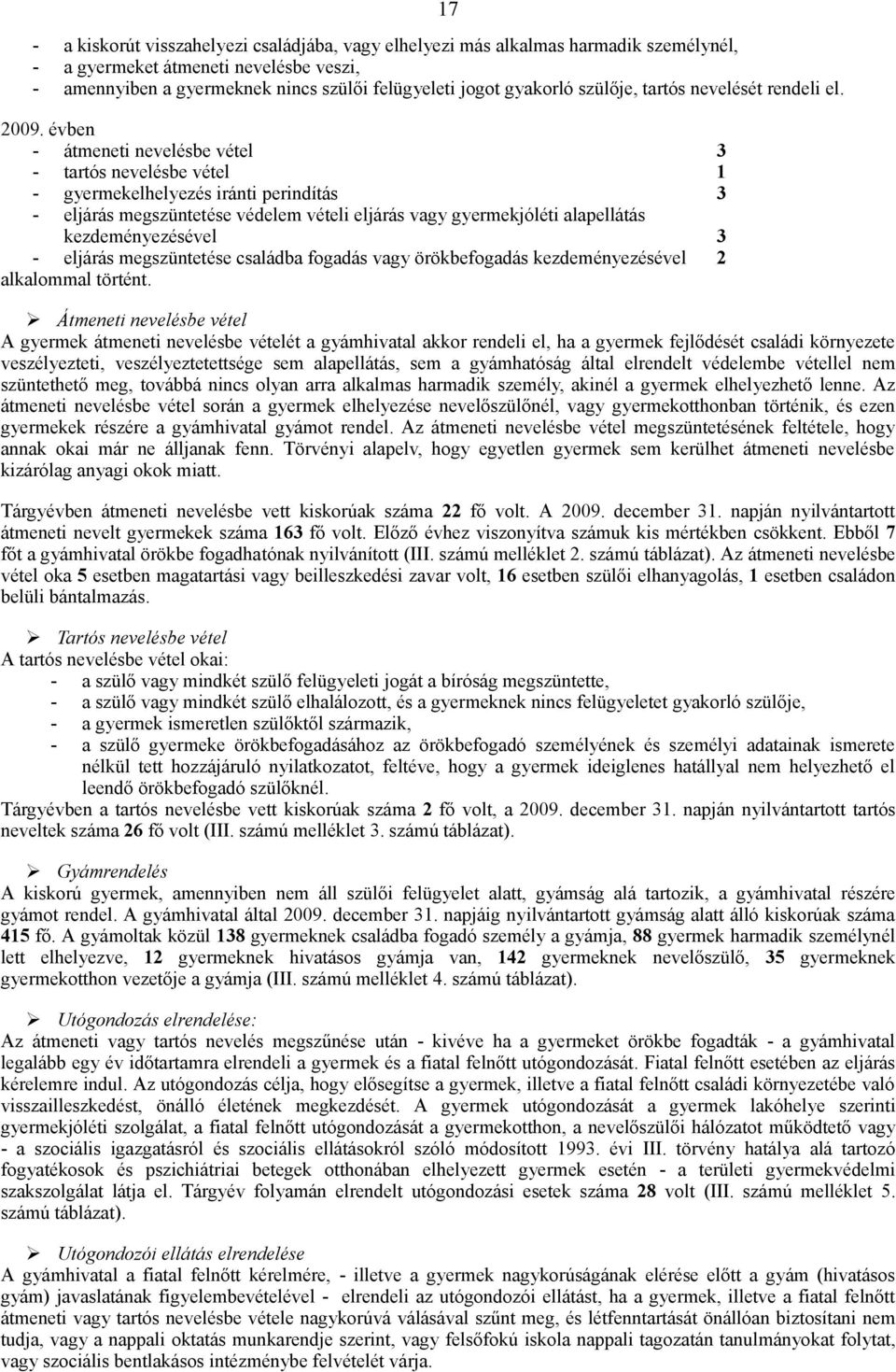 évben - átmeneti nevelésbe vétel 3 - tartós nevelésbe vétel 1 - gyermekelhelyezés iránti perindítás 3 - eljárás megszüntetése védelem vételi eljárás vagy gyermekjóléti alapellátás kezdeményezésével 3