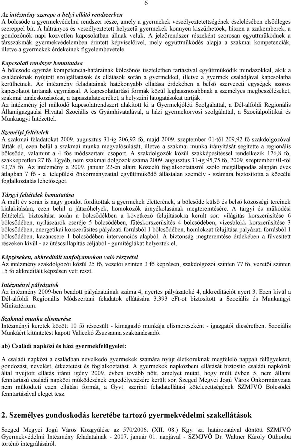 A jelzőrendszer részeként szorosan együttműködnek a társszakmák gyermekvédelemben érintett képviselőivel, mely együttműködés alapja a szakmai kompetenciák, illetve a gyermekek érdekeinek