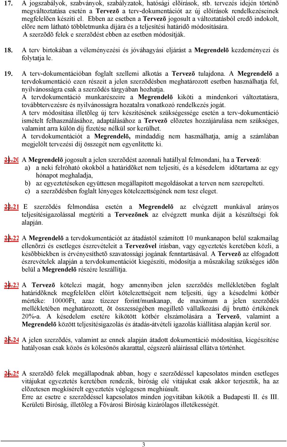 Ebben az esetben a Tervezõ jogosult a változtatásból eredõ indokolt, elõre nem látható többletmunka díjára és a teljesítési határidõ módosítására.