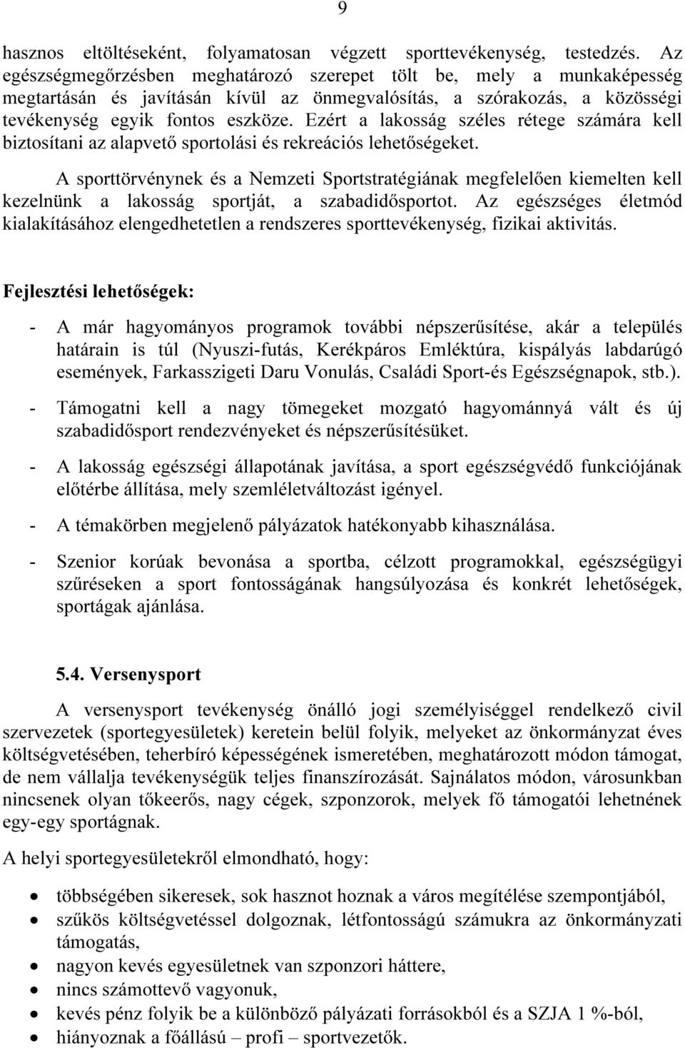 Ezért a lakosság széles rétege számára kell biztosítani az alapvető sportolási és rekreációs lehetőségeket.