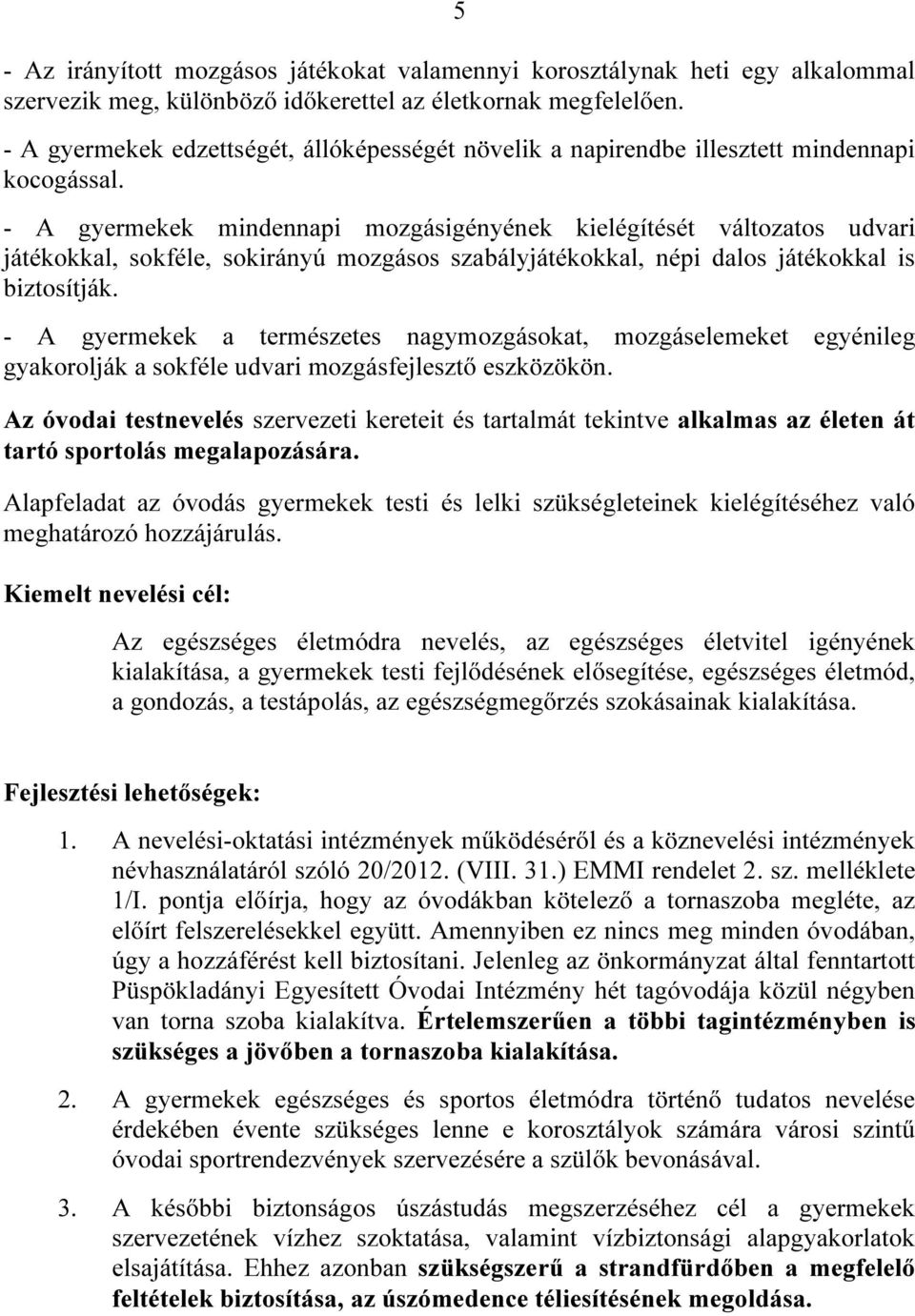 - A gyermekek mindennapi mozgásigényének kielégítését változatos udvari játékokkal, sokféle, sokirányú mozgásos szabályjátékokkal, népi dalos játékokkal is biztosítják.