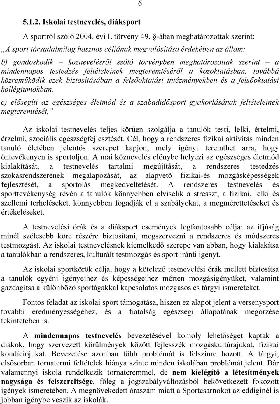 feltételeinek megteremtéséről a közoktatásban, továbbá közreműködik ezek biztosításában a felsőoktatási intézményekben és a felsőoktatási kollégiumokban, c) elősegíti az egészséges életmód és a