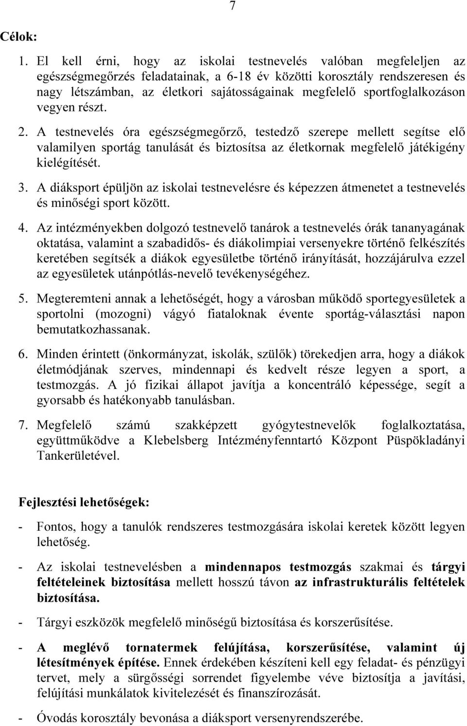 sportfoglalkozáson vegyen részt. 2. A testnevelés óra egészségmegőrző, testedző szerepe mellett segítse elő valamilyen sportág tanulását és biztosítsa az életkornak megfelelő játékigény kielégítését.