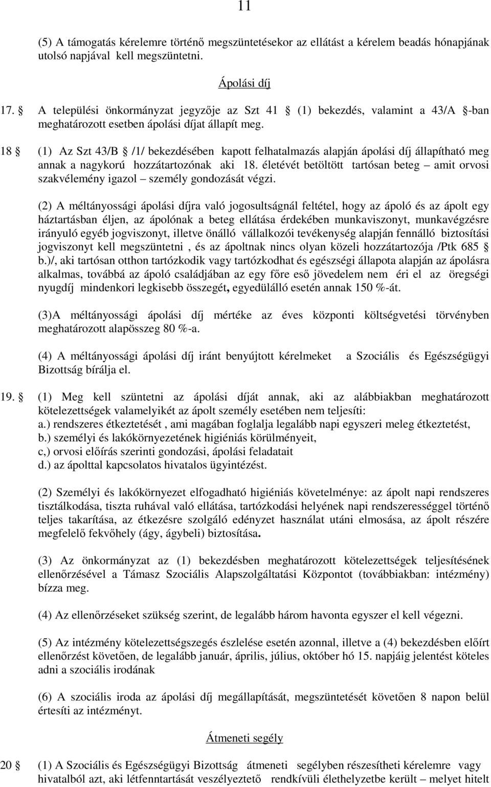 18 (1) Az Szt 43/B /1/ bekezdésében kapott felhatalmazás alapján ápolási díj állapítható meg annak a nagykorú hozzátartozónak aki 18.