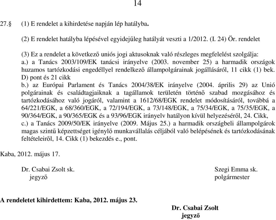 november 25) a harmadik országok huzamos tartózkodási engedéllyel rendelkező állampolgárainak jogállásáról, 11 cikk (1) bek. D) pont és 21 cikk b.